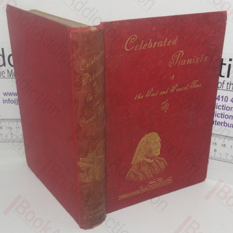 Celebrated Pianists of the Past and Present: A Collection of One Hundred and Sixteen Biographies, and 114 Portraits