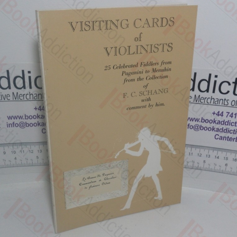 Visiting Cards of Violinists: 25 Celebrated Fiddlers from Paganini to Menuhin, from the Collection of F C Schang with Comment by Him