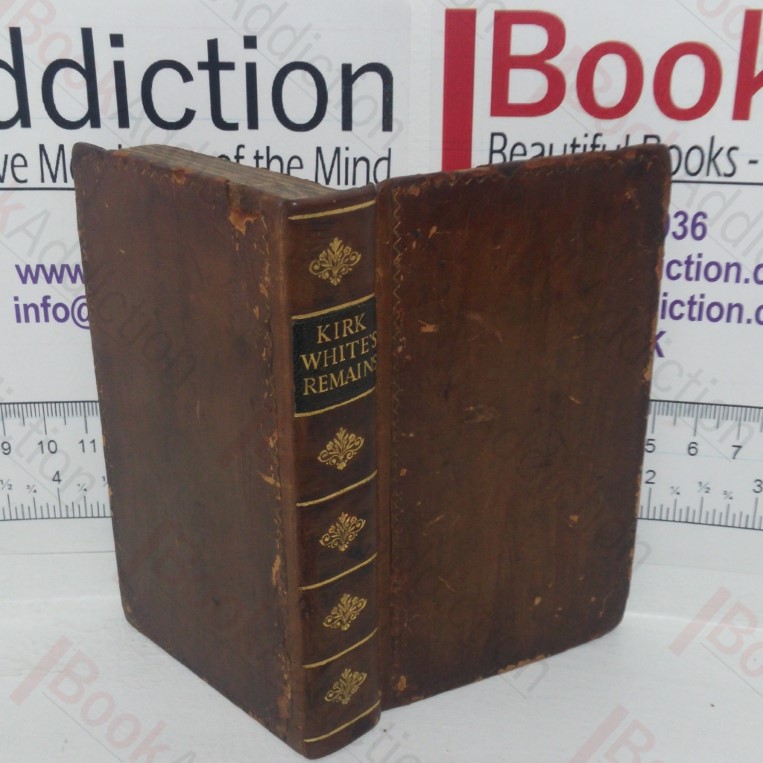 The Life and Remains of Henry Kirke White of Nottingham, Late of St John's College, Cambridge