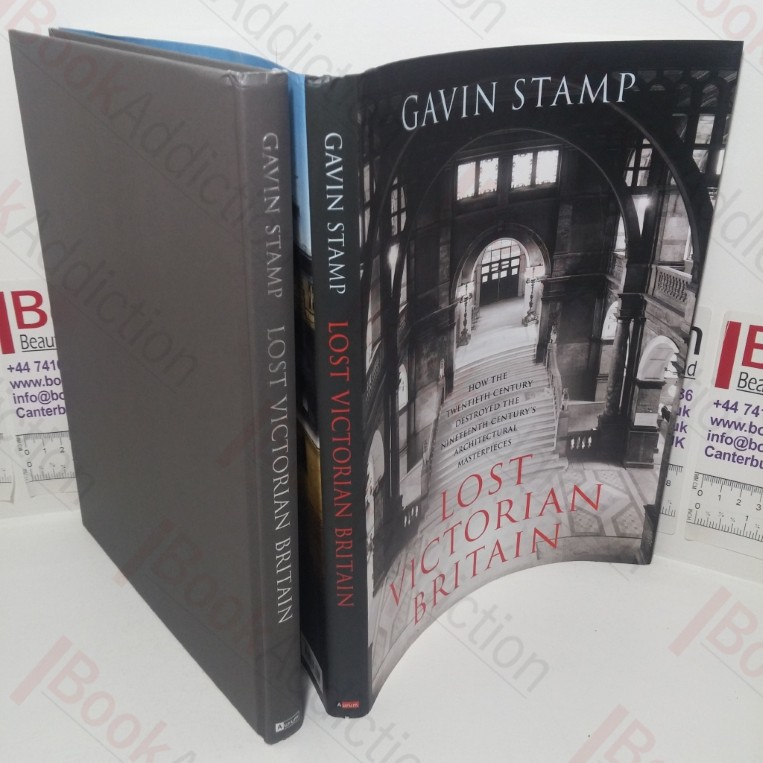 Lost Victorian Britain: How the Twentieth Century Destroyed the Nineteenth Century's Architectural Masterpieces
