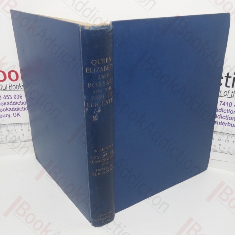 History of Queen Elizabeth, Amy Robsart and the Earl of Leicester: Being a Reprint of "Leycesters Commonwealth" 1641