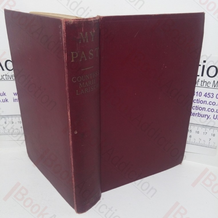 My Past: Reminiscences of the Court of Austria and Bavaria; Together with the True Story of the Events Leading Up to the Tragic Death of Rudolph, Crown Prince of Austria