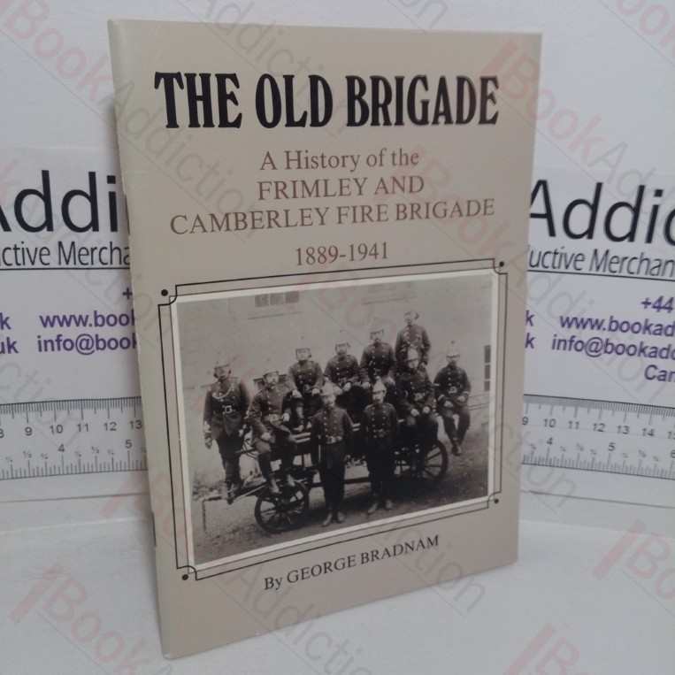The Old Brigade: A History of the Frimley and Cemberley Fire Brigade, 1889-1941