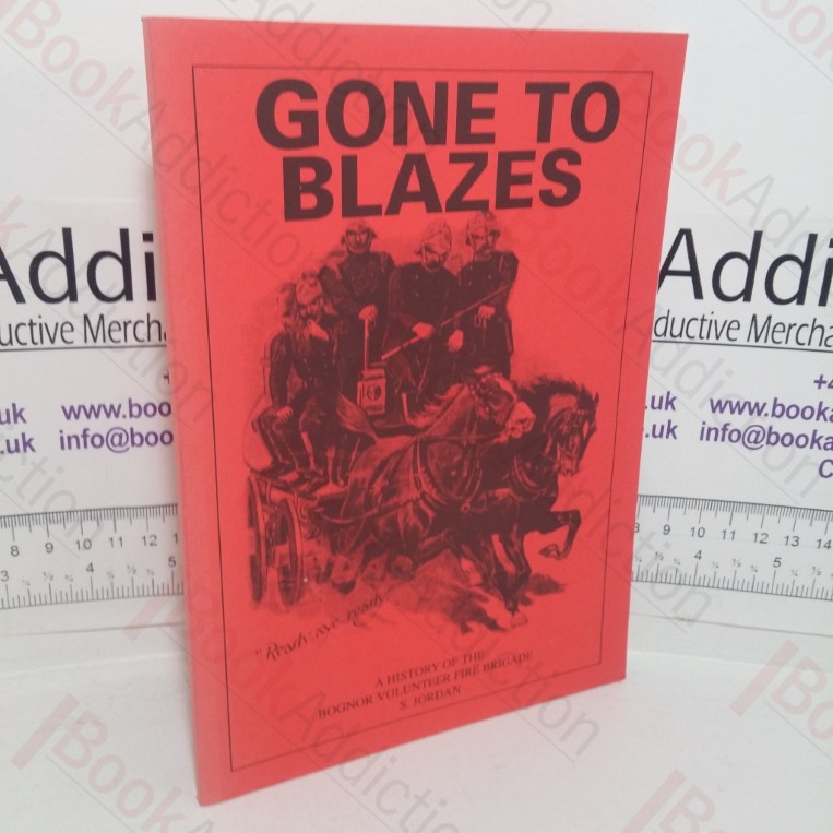 Gone to Blazes: A History of the Bognor Volunteer Fire Brigade (Signed)