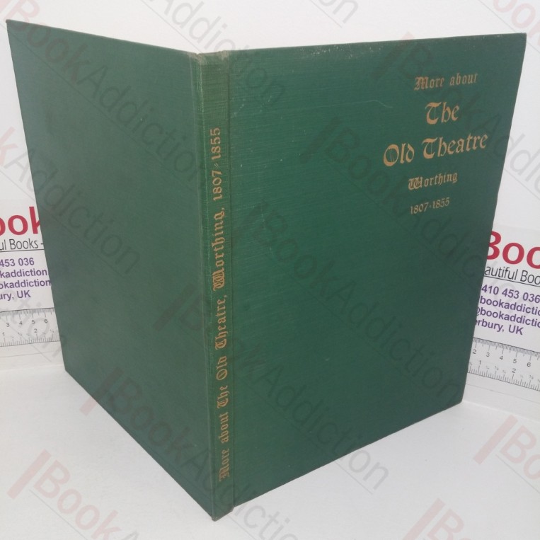 More About The Old Theatre, Worthing: Its Plays, Players and Playbills, its Proprietor and His Playhouses