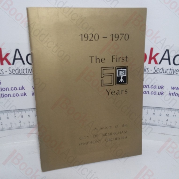 1920-1970; The First 50 Years: A History of the City of Birmingham Symphony Orchestra