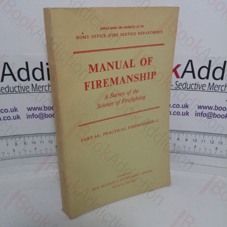 Manual of Firemanship: A Survey of the Science of Fire-fighting, Part 6A: Pratica; Firemanship I