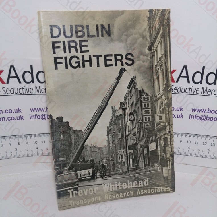 Dublin Fire Fighters: A History of Fire Fighting, Rescue and Ambulance Work in the City of Dublin