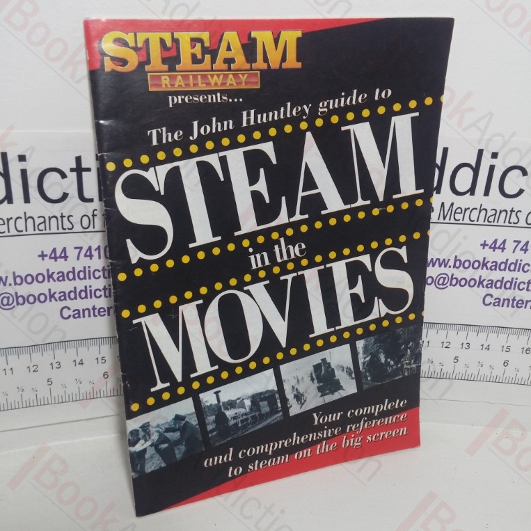 The John Huntley Guide to Steam in the Movies: Your Complete and Comprehensive Guide to Steam on the Big Screen (A Steam Railways Supplement)