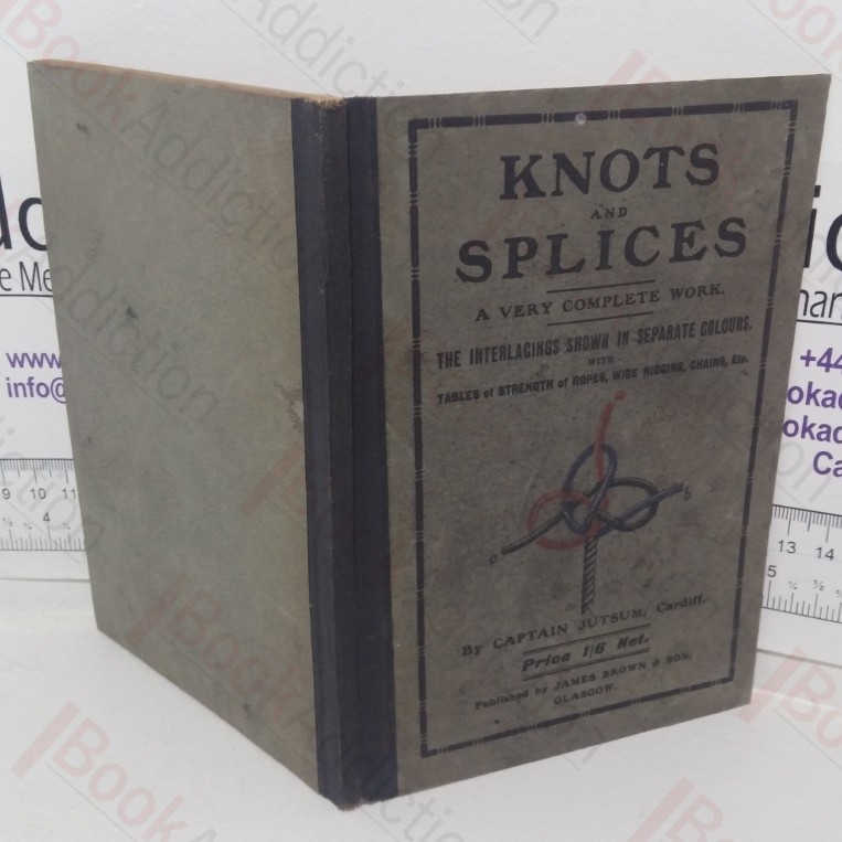 Knots, Bends, Splices, with Tables of Strengths of Ropes Etc., and Wire Rigging