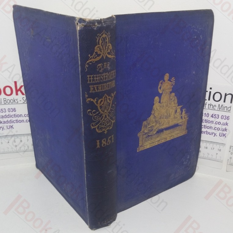 The Illustrated Exhibitor, a Tribute to the World's Industrial Jubilee; comprising Sketches, by Pen and Pencil, of the Principal Objects in the Great Exhibition of the Industry of All Nations, 1851