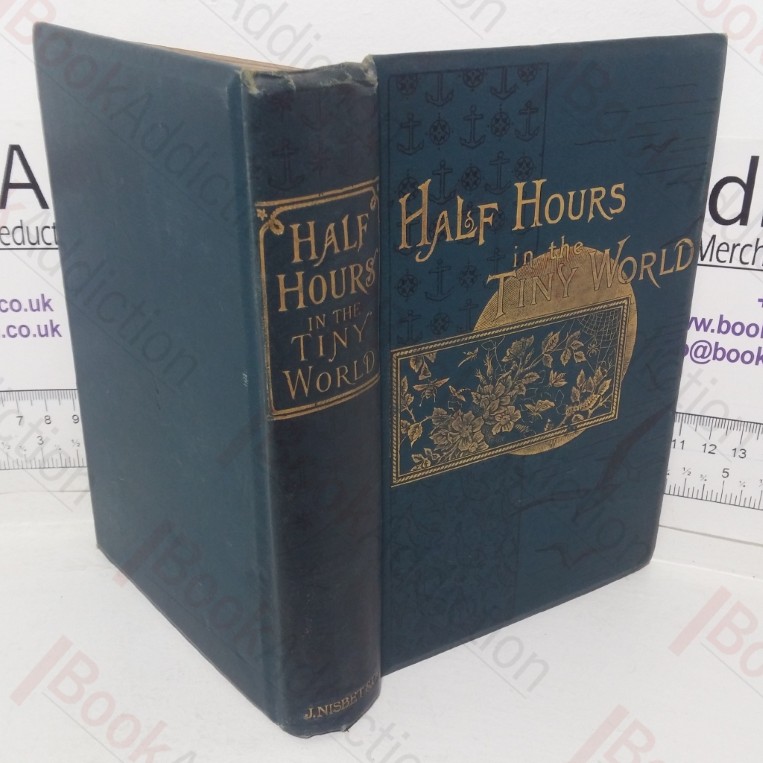 Half Hours in the Tiny World: Wonders of Insect Life (The Half House Library of Travel, Nature and Science