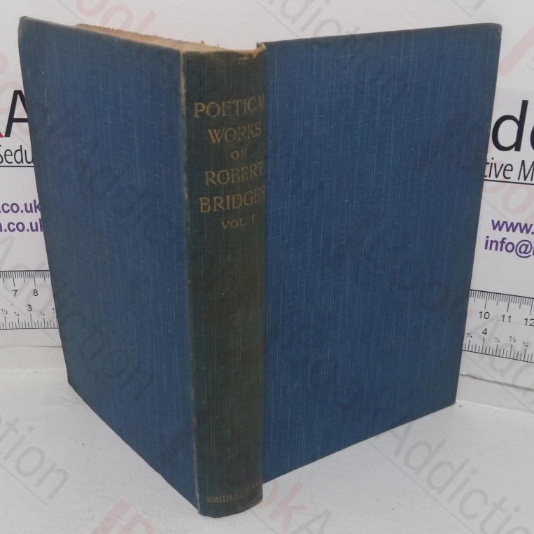 Poetical Works of Robert Bridges (Volume I): Promethues the Firegiver: A Mask in the Green Manner; Eros and Psyche; The Growth of Love