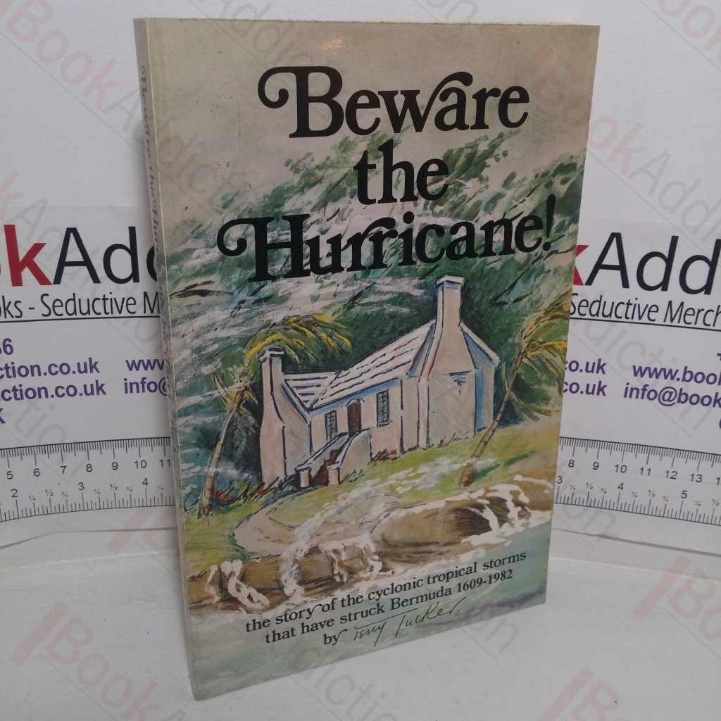 Beware the Hurricane: The Story of the Cyclonic Tropical Storms that have Struck Bermuda, 1609-1971