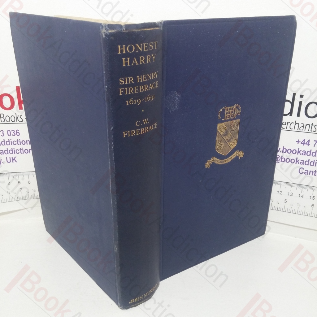 Honest Harry: Being the Biography of Sir Henry Firebrace, Knight (1619-1691)