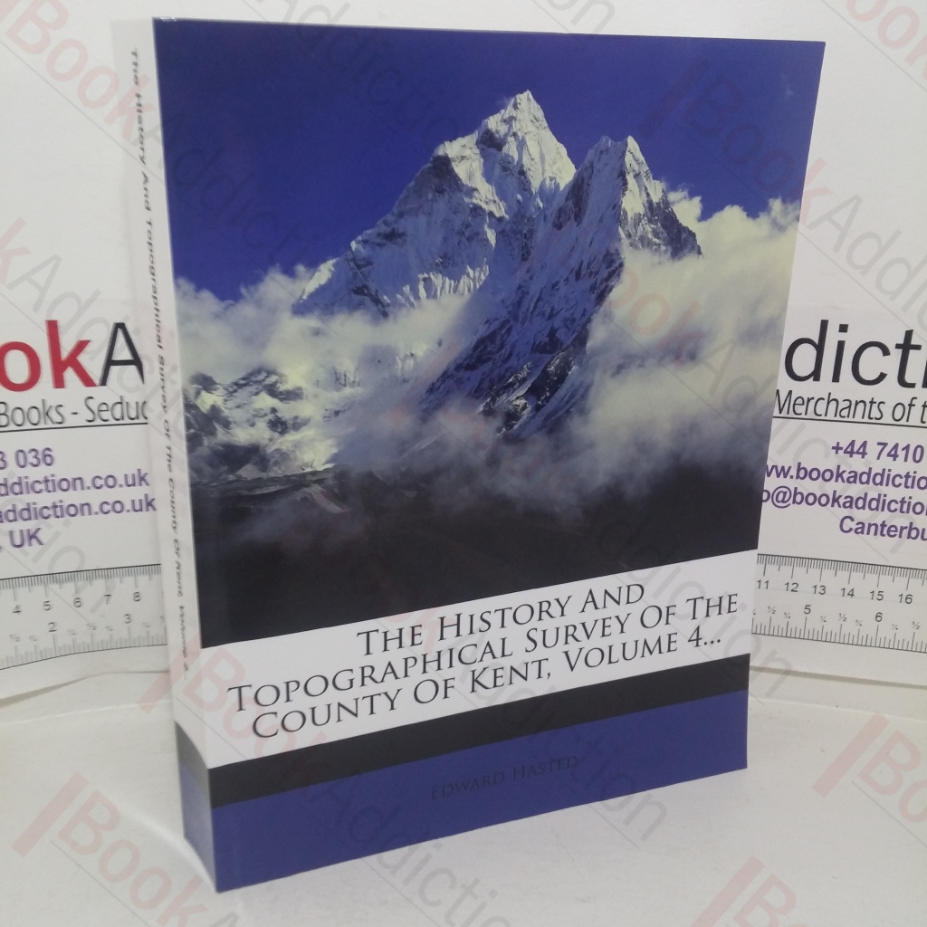 The History and Topographical Survey of the County of Kent, Volume 4 [IV]