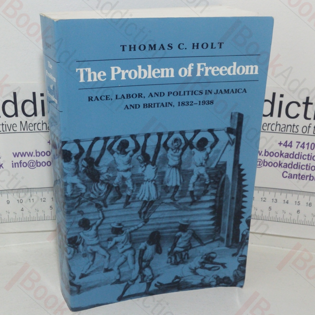 The Probelm of Freedom:  Race, Labour, amd Politics in Jamaica and Britain, 1832-1938