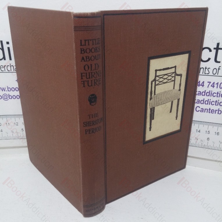 The Sheraton Period: Post-Chippendale Designers, 1760-1820 (Little Books About Old Furniture; English Furniture Vol IV)