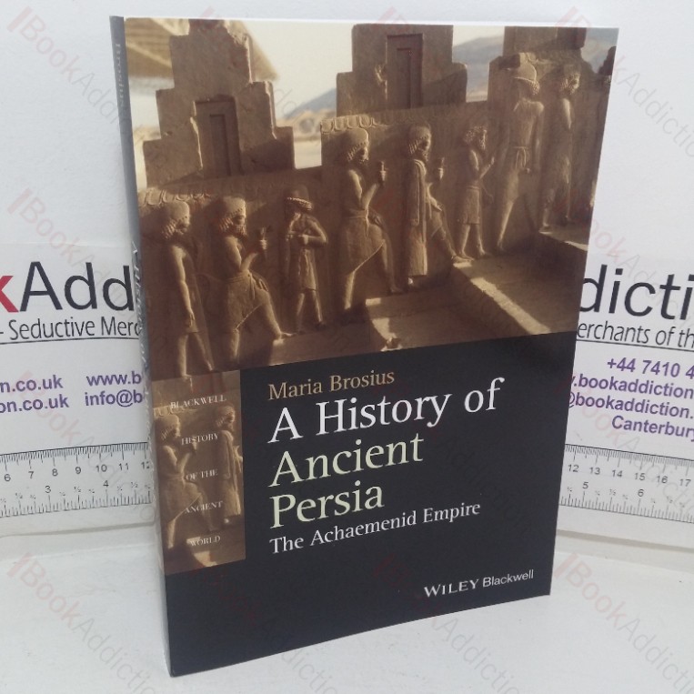 A History of Ancient Persia: The Achaemenid Empire (Blackwell History of the Ancient World series)