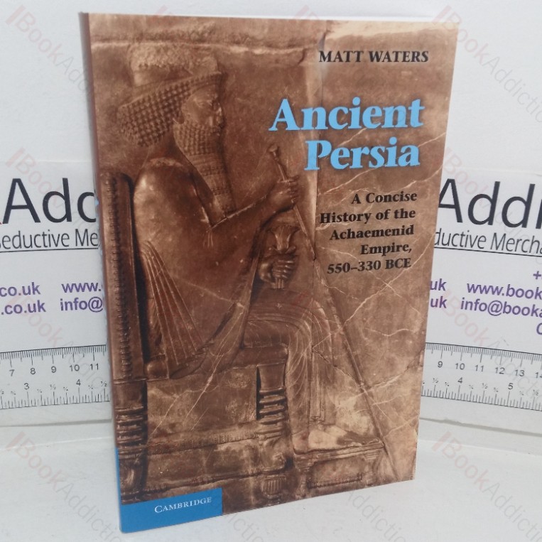 Ancient Persia: A Concise History of the Achaemenid Empire, 550-330 BCE