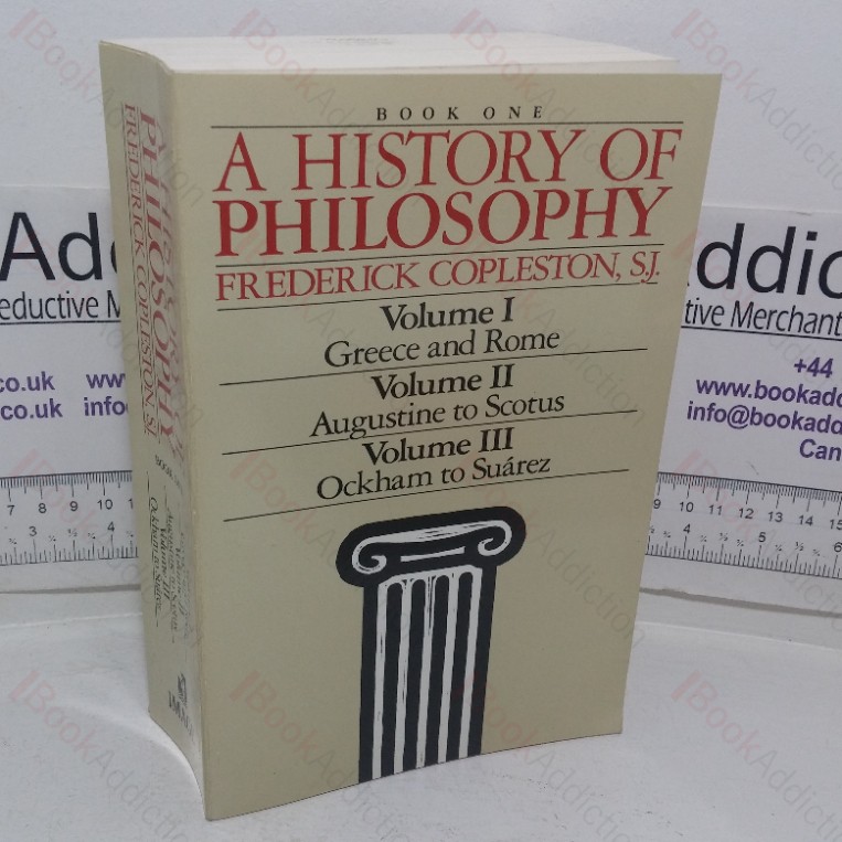 A History of Philosophy (Vol. I, Greece & Rome; Vol. II, Augustine to Scotus; Vol. III, Ockham to Suarez)