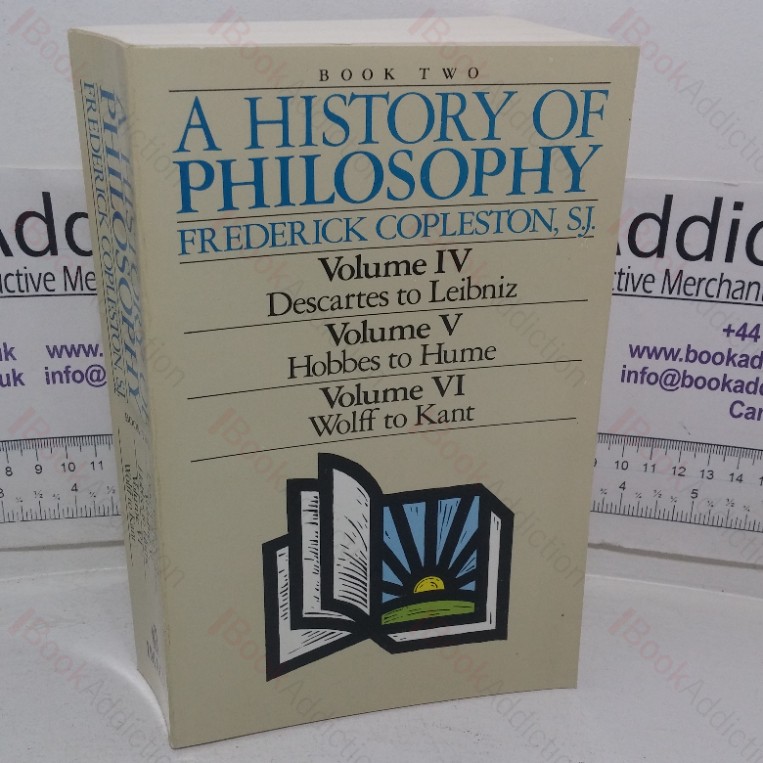 A History of Philosophy (Vol. IV, Descartes to Leibniz; Vol. V, Hobbes to Hume, Vol VI, Wolff to Kant)