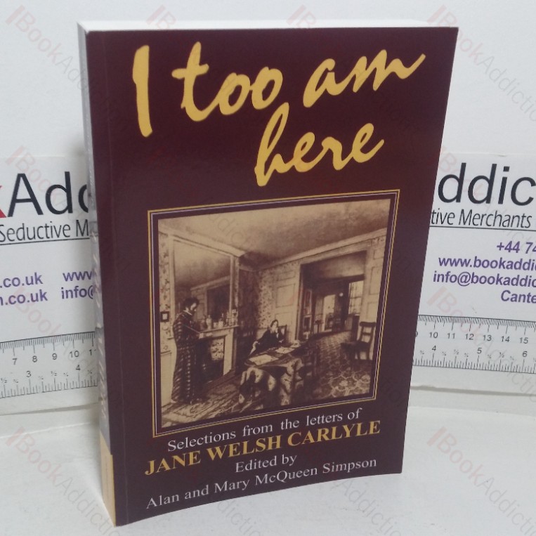 I Too am Here: Selections from the Letters of Jane Welsh Carlyle