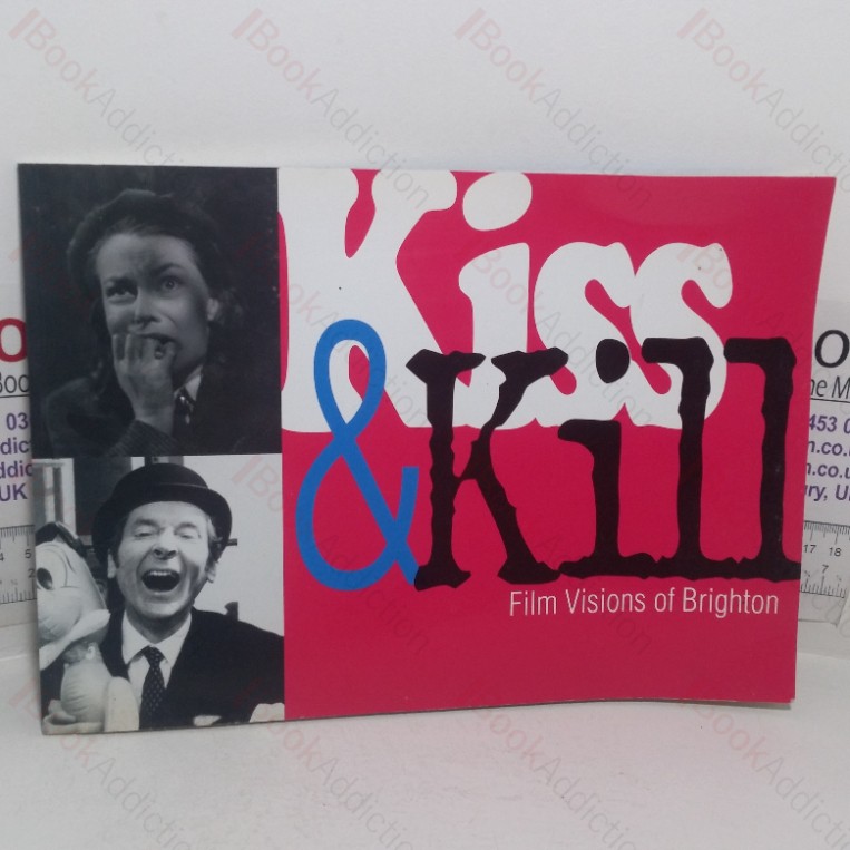 Kiss and Kill: Film Visions of Brighton (Exhibition Catalogue, Brighton Museum & Art Gallery, 4 May - 1 Sep 2002)