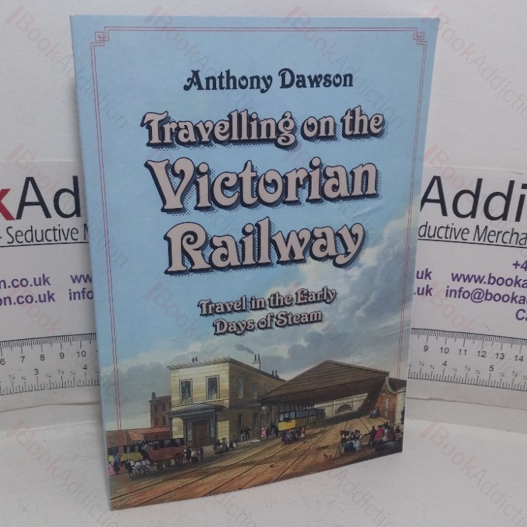Travelling on the Victorian Railway: Travel in the Early Days of Steam