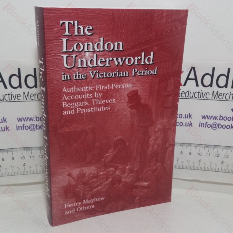 The London Underworld in the Victorian Period: Authentic First-Person Accounts by Beggars, Thieves and Prostitutes