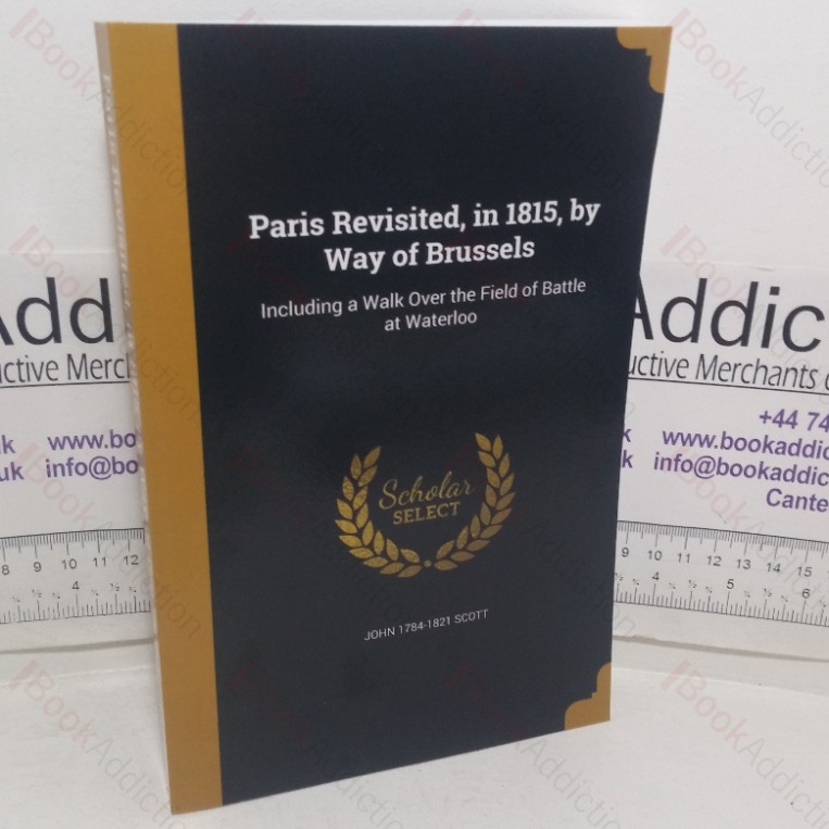 Paris Revisited, in 1815, by Way of Brussels: Including a Walk Over the Field of Battle at Waterloo