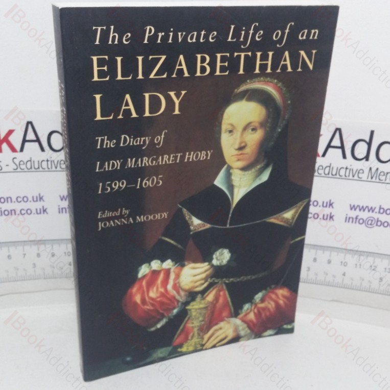 The Private Life of an Elizabethan Lady: The Diary of Lady Margaret Hoby, 1599-1605